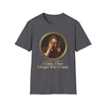 I Came, I Saw, I Forgot Why I Came T-Shirt