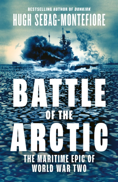 Battle of the Arctic: The Maritime Epic of World War Two by Hugh Sebag-Montefiore – Hardback book cover