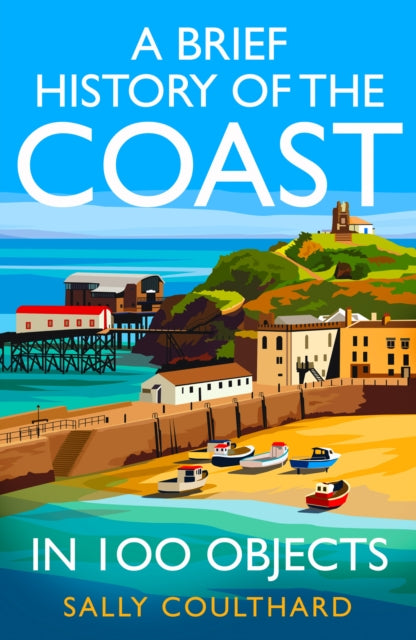 A Brief History of the Coast in 100 Objects by Sally Coulthard – Hardback book cover