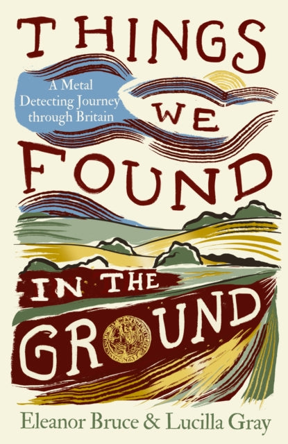 Things We Found in the Ground: A Metal-Detecting Journey Through Britain by Eleanor Bruce – Hardback book cover
