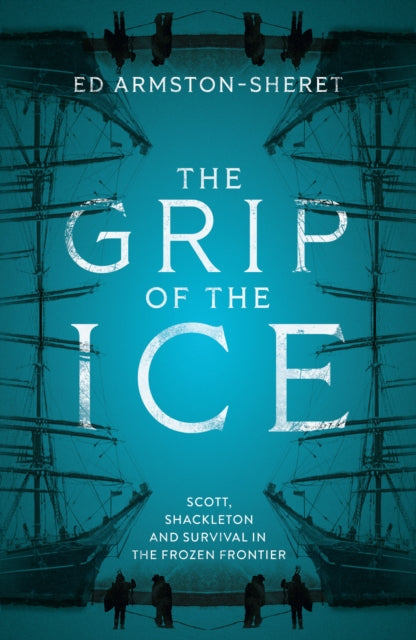 The Grip of the Ice: Scott, Shackleton and Survival in the Frozen Frontier by Ed Armston-Sheret – Hardback book cover