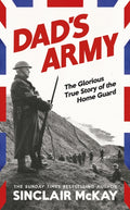 Dad’s Army: The Glorious True Story of the Home Guard by Sinclair McKay – Hardback book cover