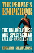 The People's Emperor: The Unlikely Rise and Spectacular Fall of Napoleon III by Edward Shawcross – Hardback book cover