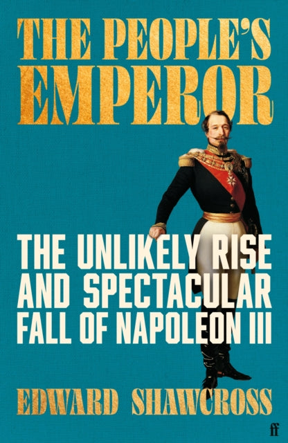 The People's Emperor: The Unlikely Rise and Spectacular Fall of Napoleon III by Edward Shawcross – Hardback book cover