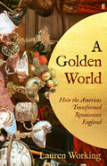 A Golden World: How the Americas Transformed Renaissance England by Lauren Working – Hardback book cover