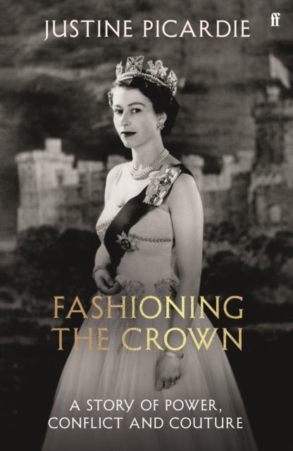 Fashioning the Crown: A Story of Power, Conflict and Couture by Justine Picardie – Hardback book cover