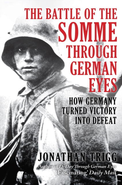 The Battle of the Somme Through German Eyes: How Germany Turned Victory into Defeat by Jonathan Trigg – Hardback book cover