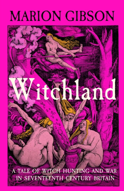 Witchland: A Tale of Witch Hunting and War in Seventeenth-Century Britain by Marion Gibson – Hardback book cover