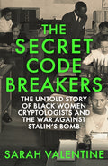 The Secret Codebreakers: The Untold Story of Black Women Cryptologists and the War Against Stalin’s Bomb by Sarah Valentine – Hardback book cover
