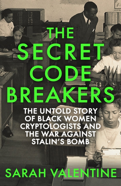 The Secret Codebreakers: The Untold Story of Black Women Cryptologists and the War Against Stalin’s Bomb by Sarah Valentine – Hardback book cover