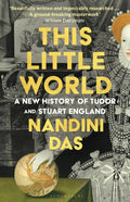 This Little World: A New History of Tudor and Stuart England by Nandini Das – Hardback book cover