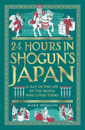 24 Hours in Shogun’s Japan: A Day in the Life of the People Who Lived There by Mark Hudson – Hardback book cover