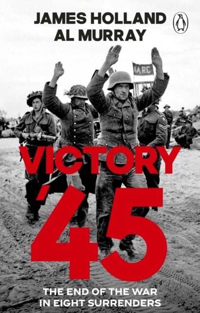 Victory '45: The End of the War in Eight Surrenders by James Holland – Paperback book cover